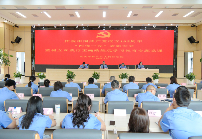 黔江区检察院召开庆祝中国共产党成立105周年“两优一先”表彰大会暨树立和践行正确政绩观学习教育专题党课